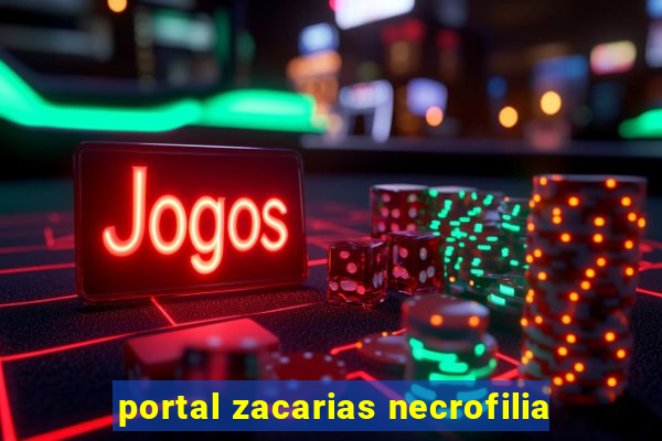 portal zacarias necrofilia